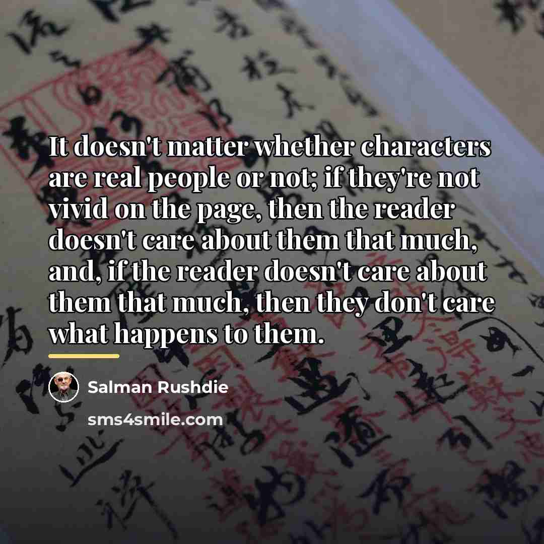“It doesn't matter whether characters are real people or not;…” quote by Salman Rushdie