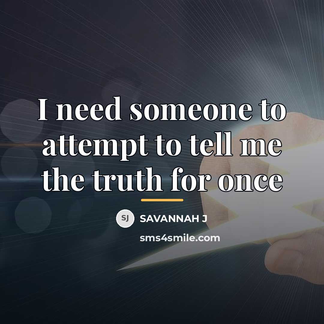 “I need someone to attempt to tell me the truth…” quote by Savannah J