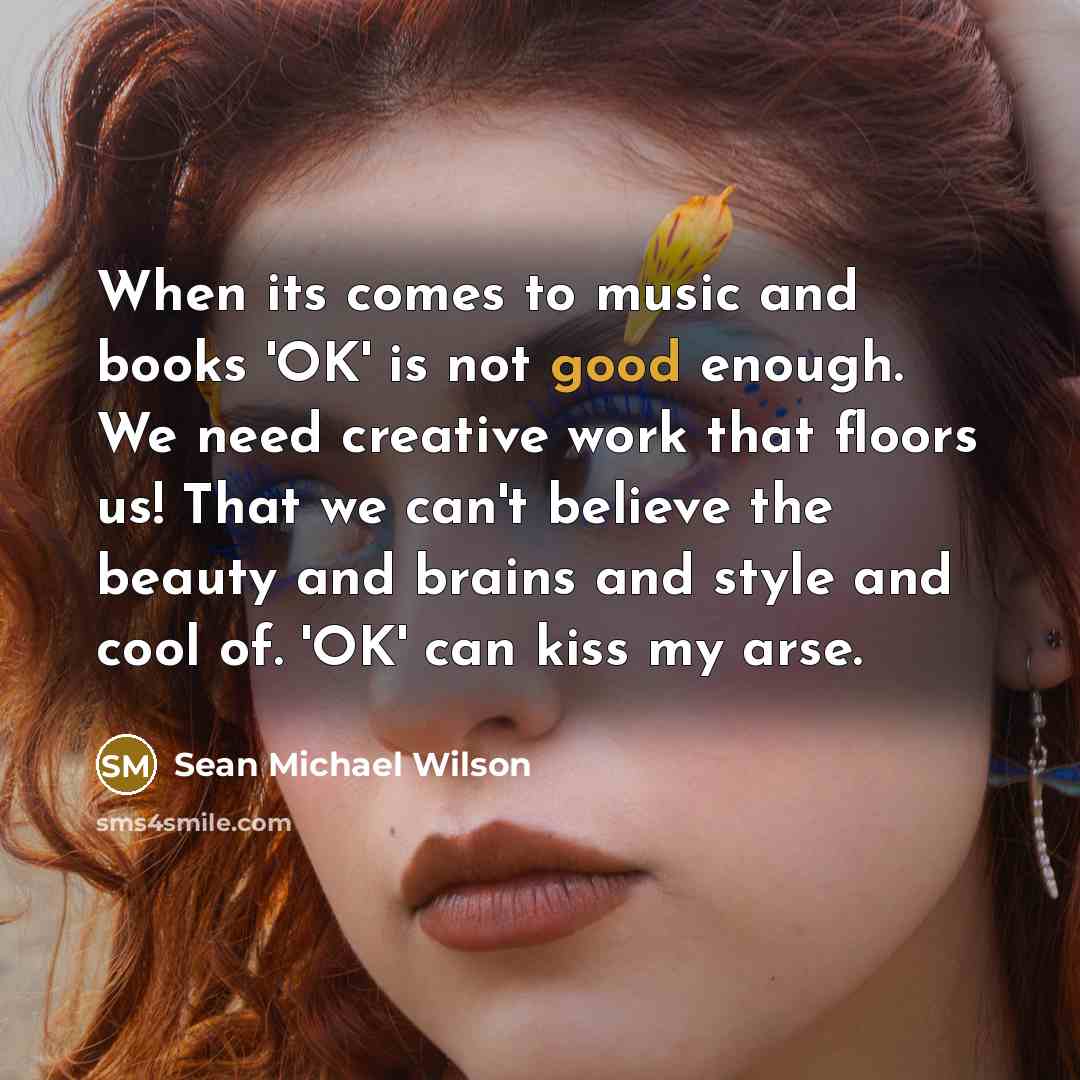 “When its comes to music and books 'OK' is not…” quote by Sean Michael Wilson