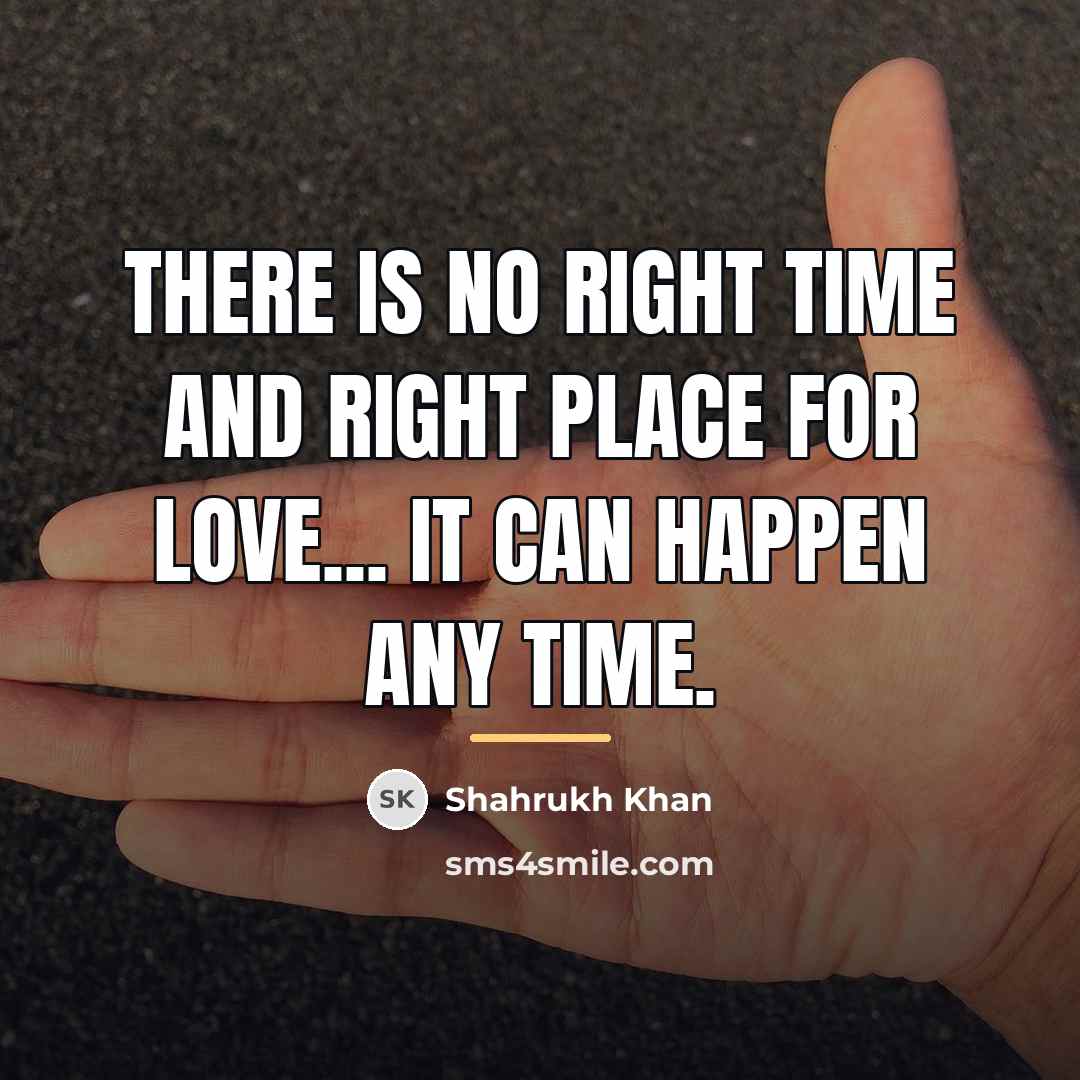 “There is no right time and right place for love...…” quote by Shahrukh Khan