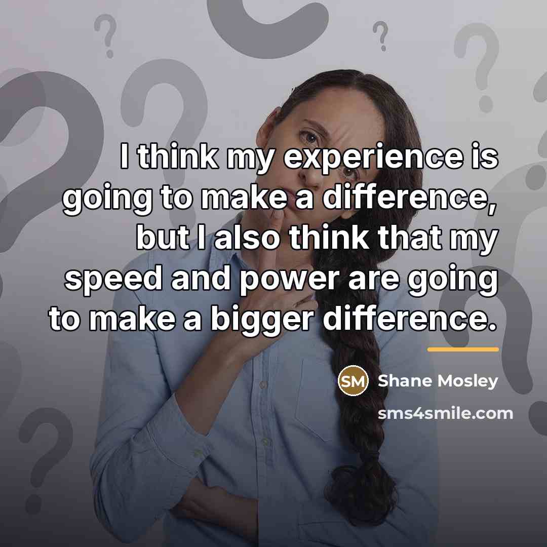 “I think my experience is going to make a difference,…” quote by Shane Mosley