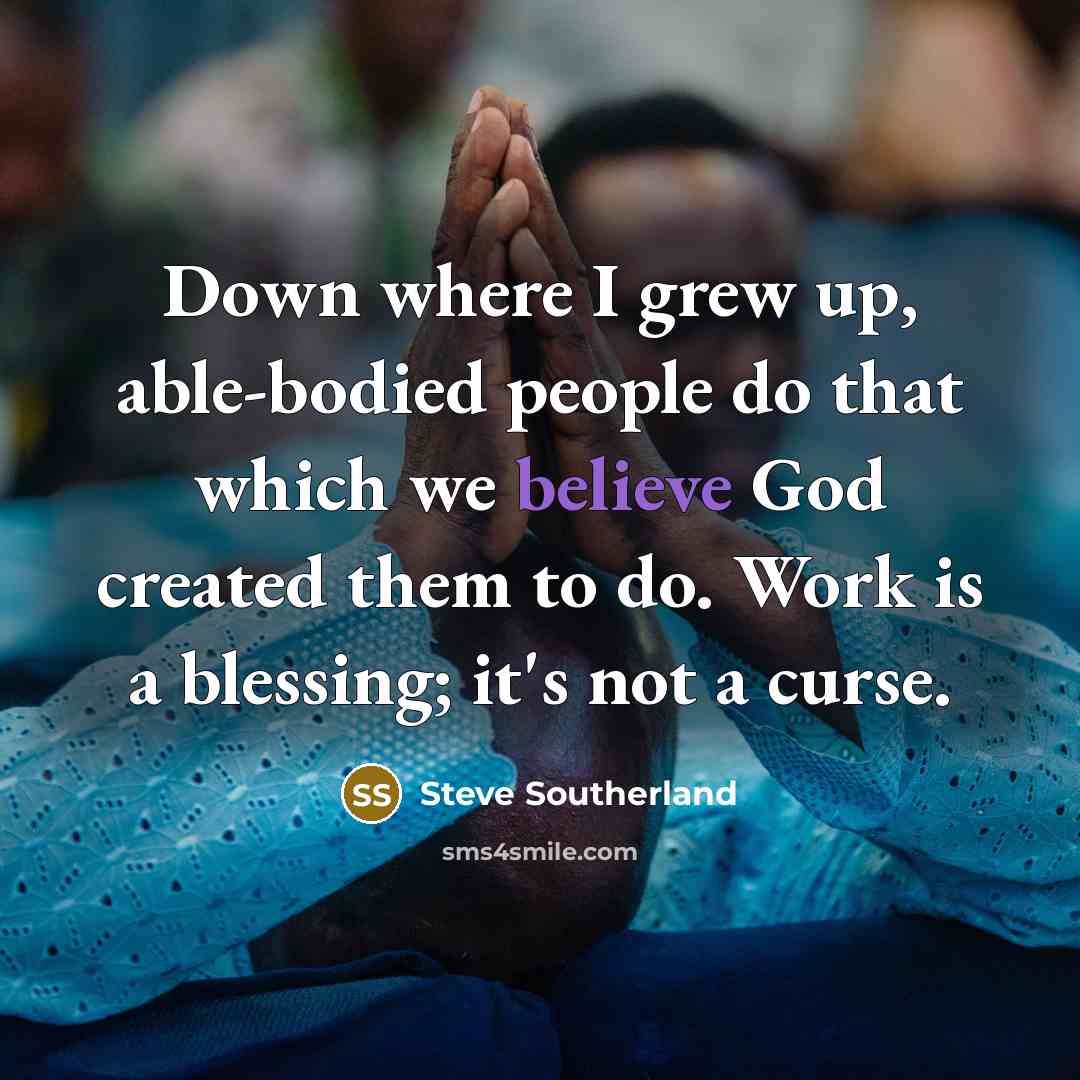 “Down where I grew up, able-bodied people do that which…” quote by Steve Southerland