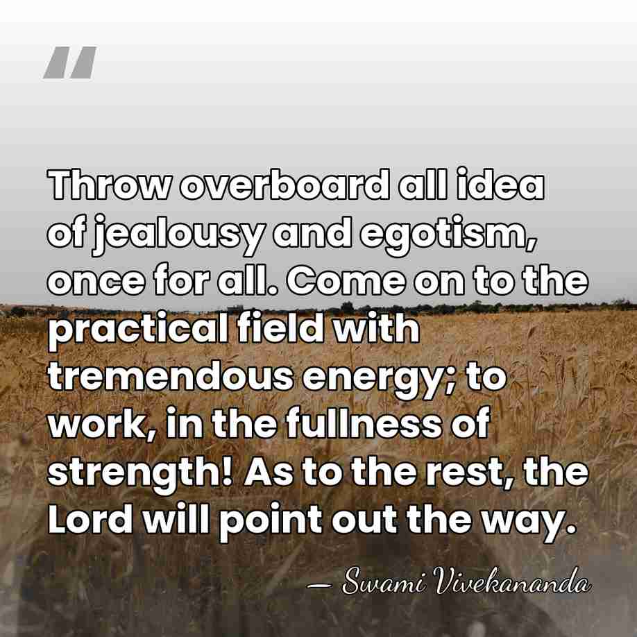 Throw overboard all idea of jealousy and egotism, once for all. Come&hellip; - Swami Vivekananda