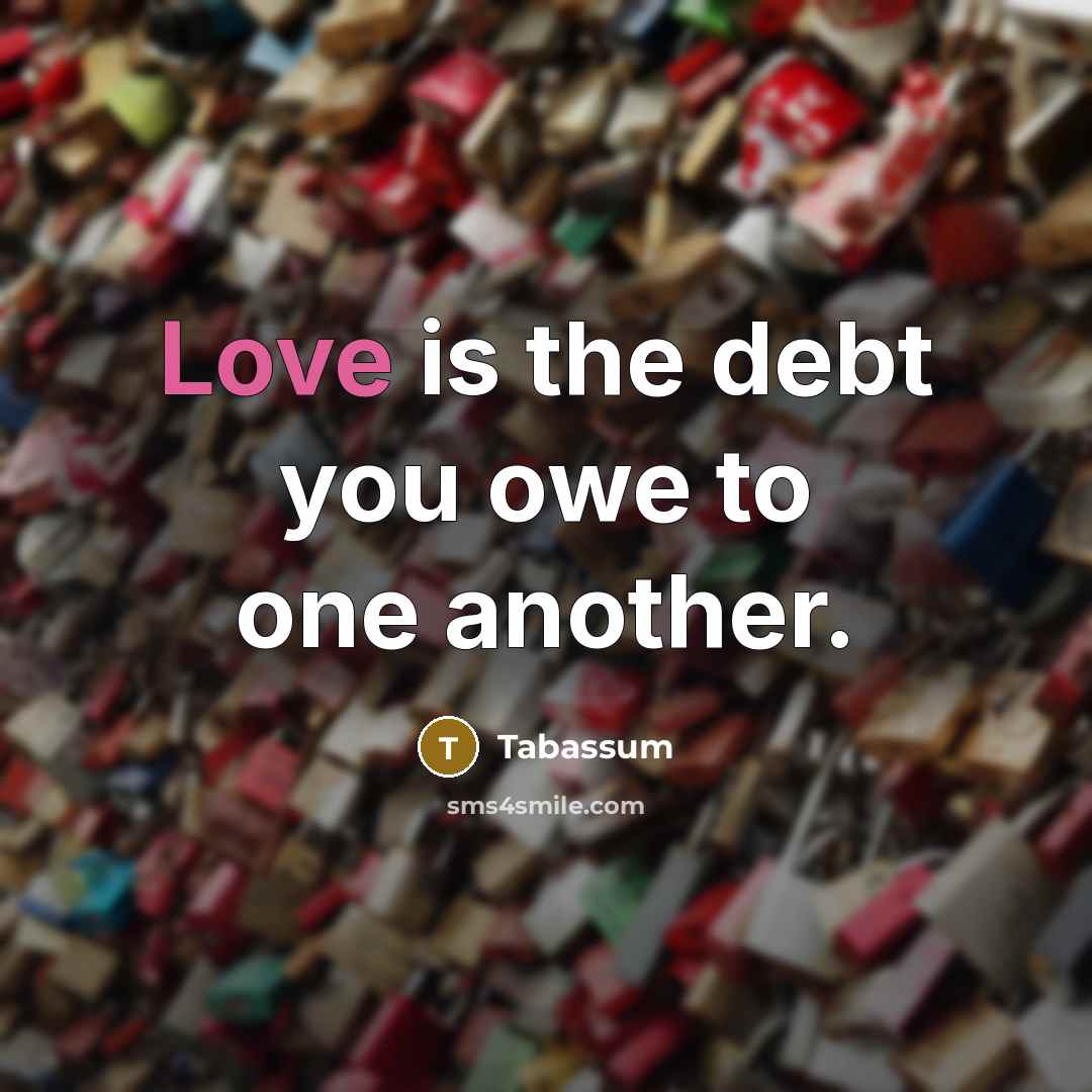 “Love is the debt you owe to one another.” quote by Tabassum