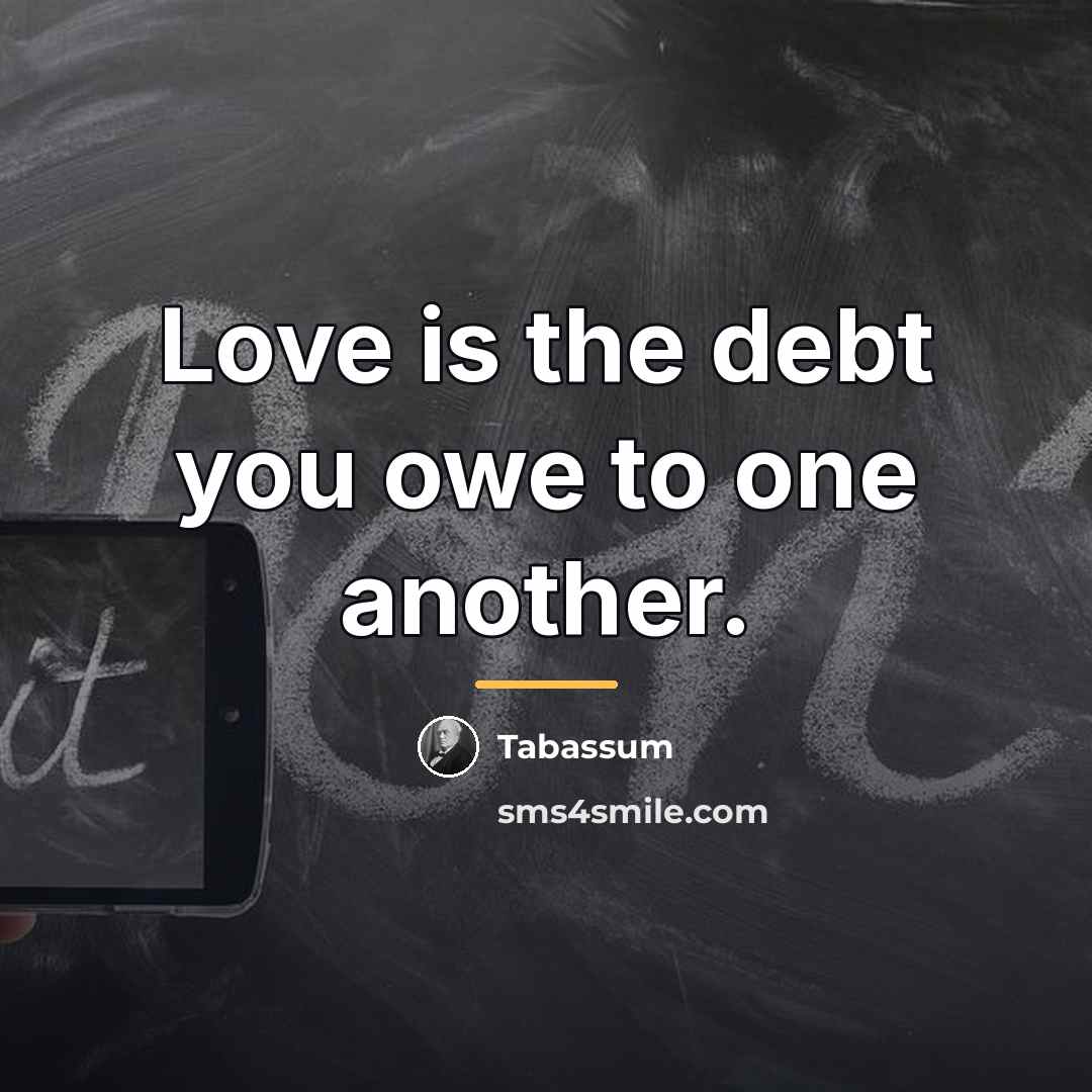 “Love is the debt you owe to one another.…” quote by Tabassum
