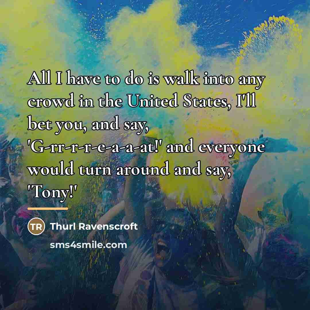 “All I have to do is walk into any crowd…” quote by Thurl Ravenscroft