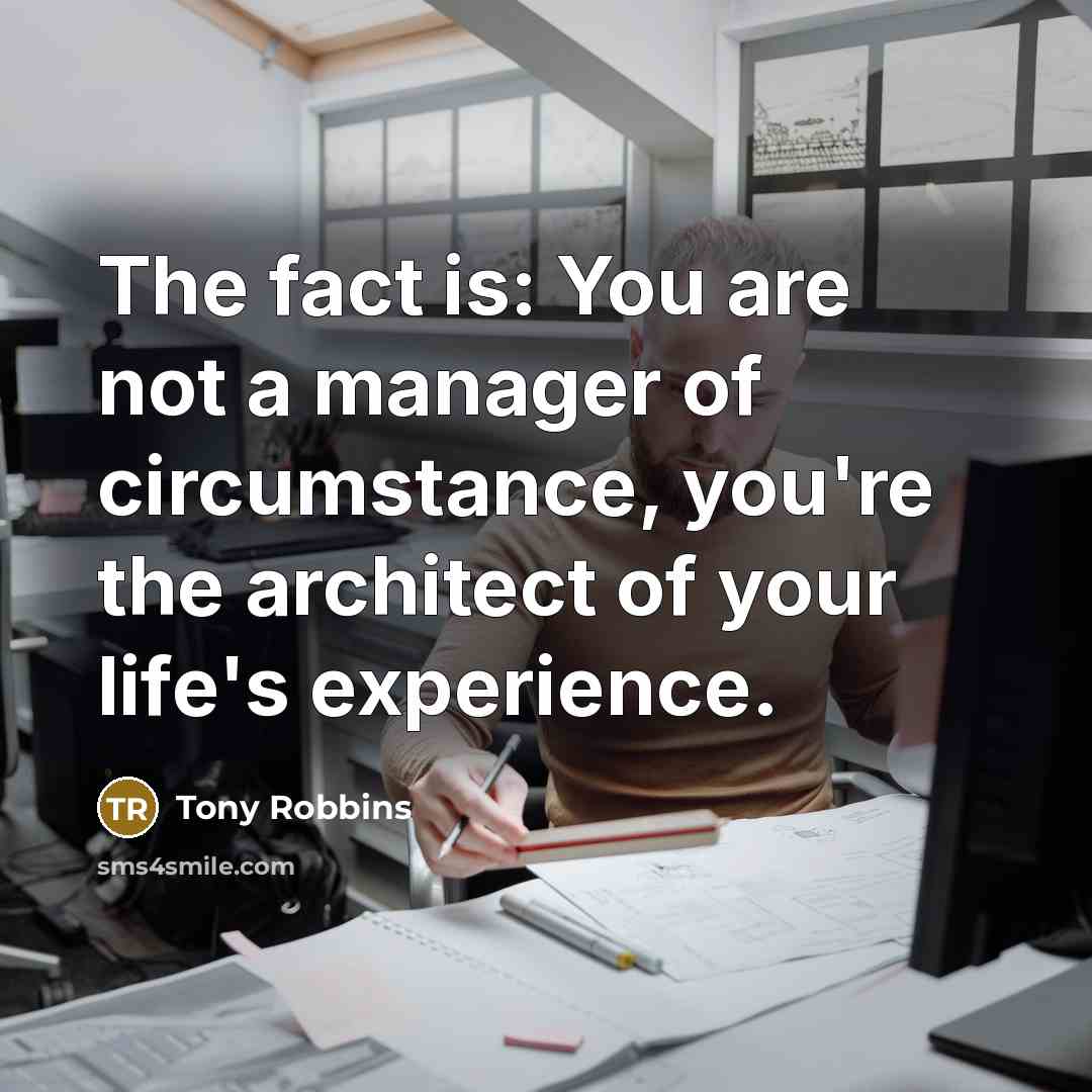 “The fact is: You are not a manager of circumstance,…” quote by Tony Robbins