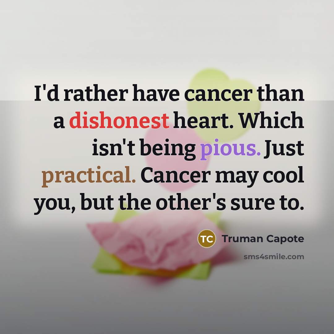 “I'd rather have cancer than a dishonest heart. Which isn't…” quote by Truman Capote