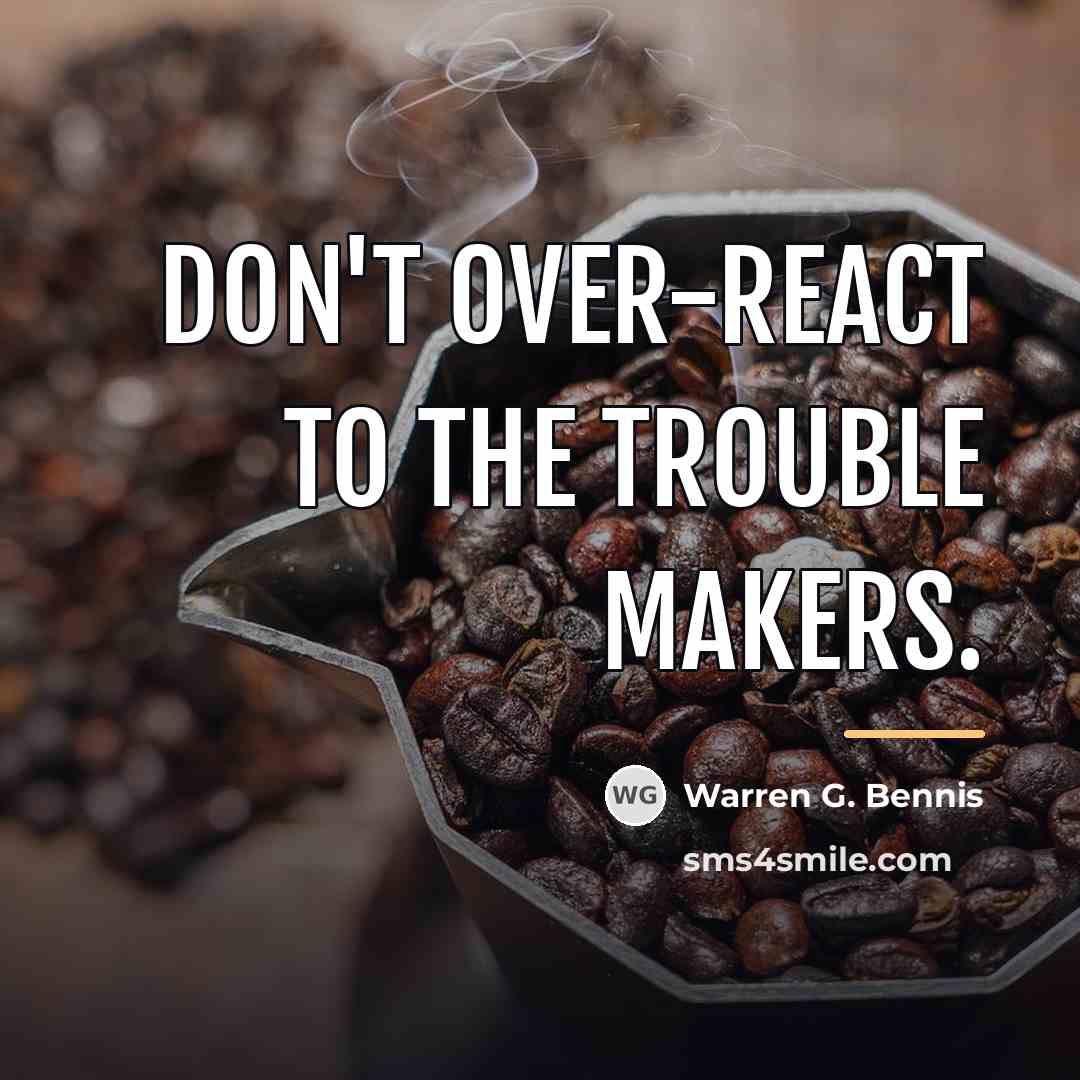 “Don't over-react to the trouble makers.…” quote by Warren G. Bennis