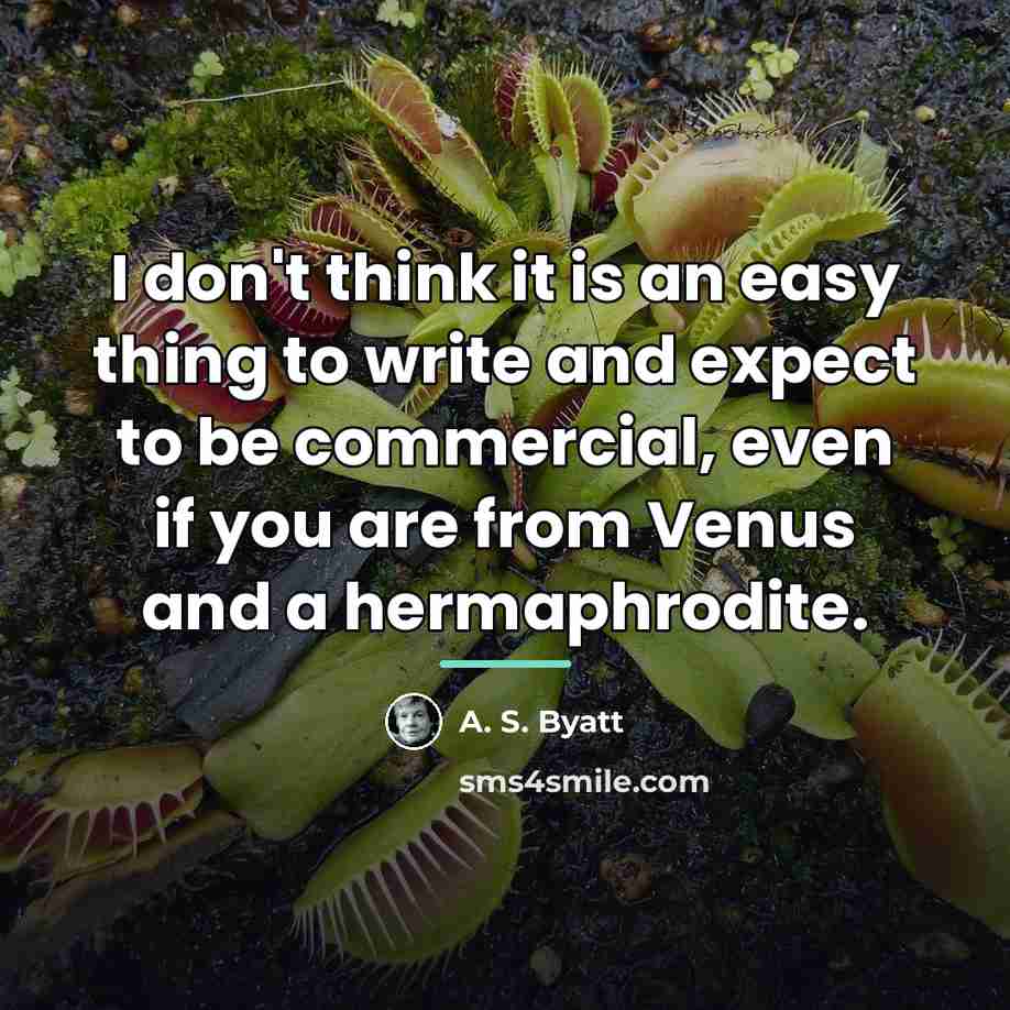 “I don't think it is an easy thing to write…” quote by A. S. Byatt