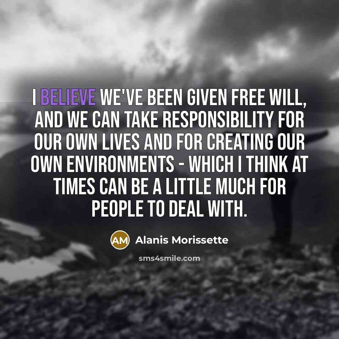 “I believe we've been given free will, and we can…” quote by Alanis Morissette