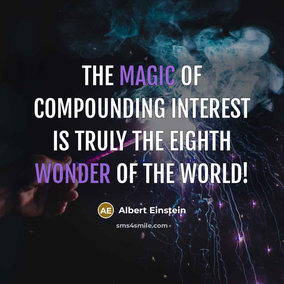 “The magic of compounding interest is truly the eighth wonder of the world!” quote by Albert Einstein
