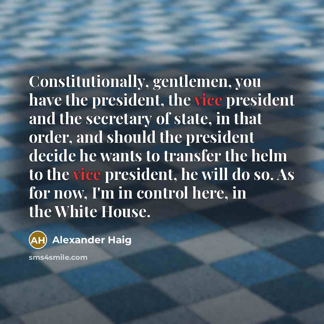 “Constitutionally, gentlemen, you have the president, the vice president and…” quote by Alexander Haig