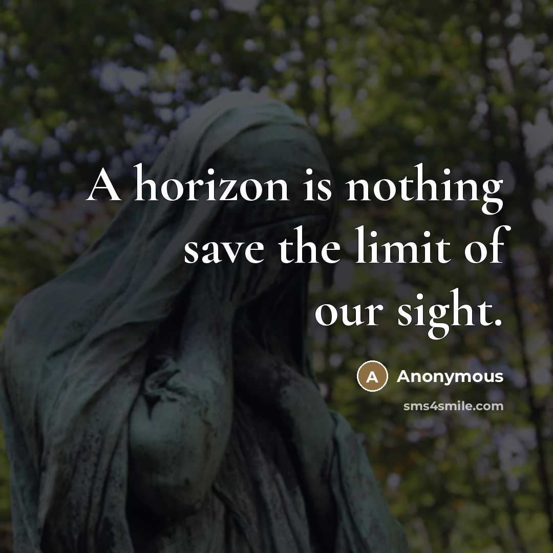 “A horizon is nothing save the limit of our sight.” quote by Anonymous