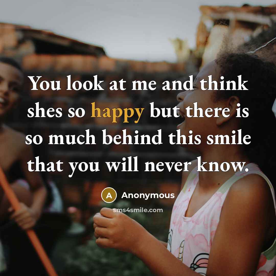 “You look at me and think shes so happy but…” quote by Anonymous