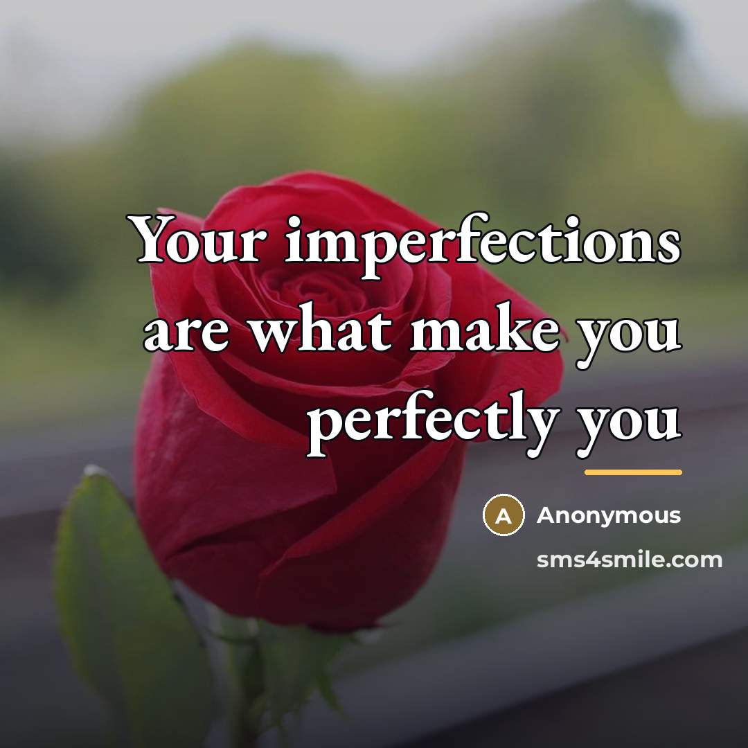 “Your imperfections are what make you perfectly you…” quote by Anonymous