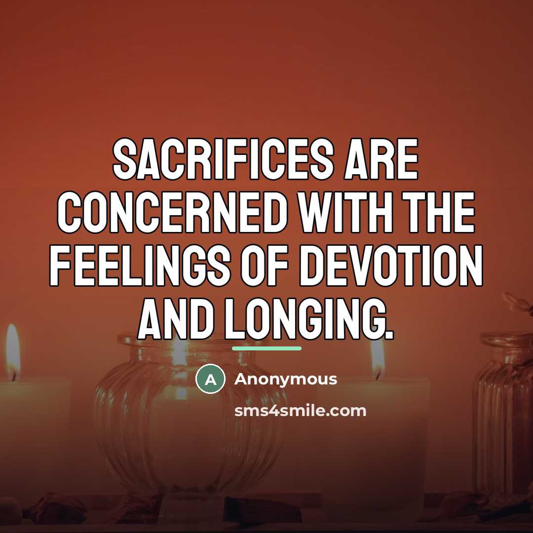 “Sacrifices are concerned with the feelings of devotion and longing.…” quote by Anonymous