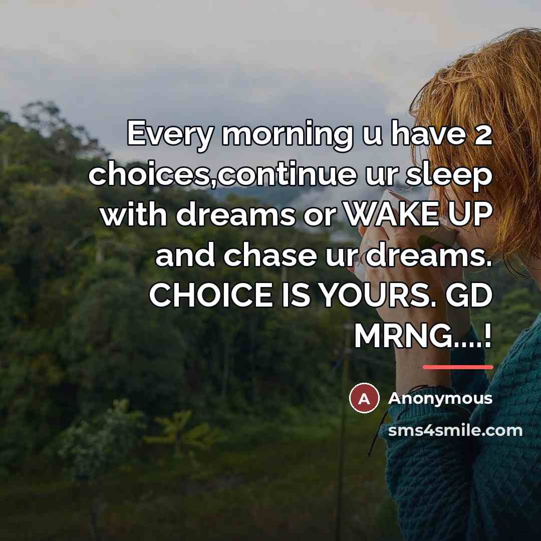 “Every morning u have 2 choices,continue ur sleep with dreams…” quote by Anonymous