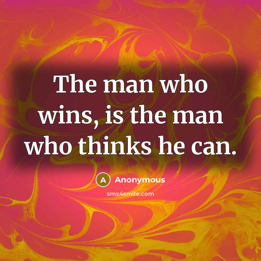 “The man who wins, is the man who thinks he…” quote by Anonymous
