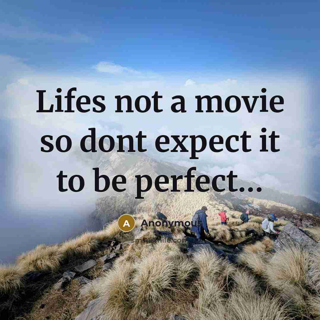 “Lifes not a movie so dont expect it to be perfect…” quote by Anonymous