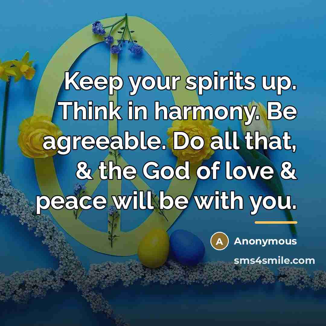 “Keep your spirits up. Think in harmony. Be agreeable. Do…” quote by Anonymous
