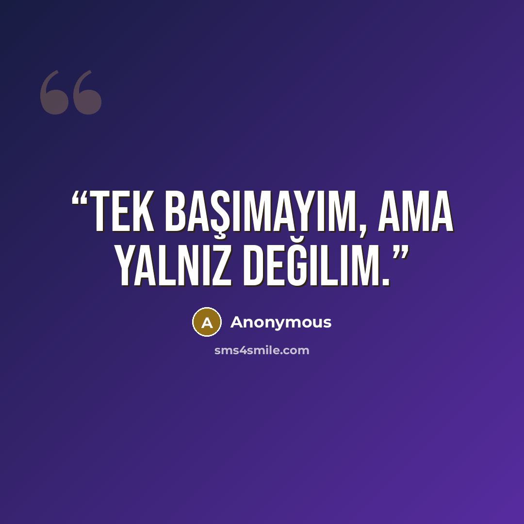 “Tek başımayım, ama yalnız değilim.” quote by Anonymous