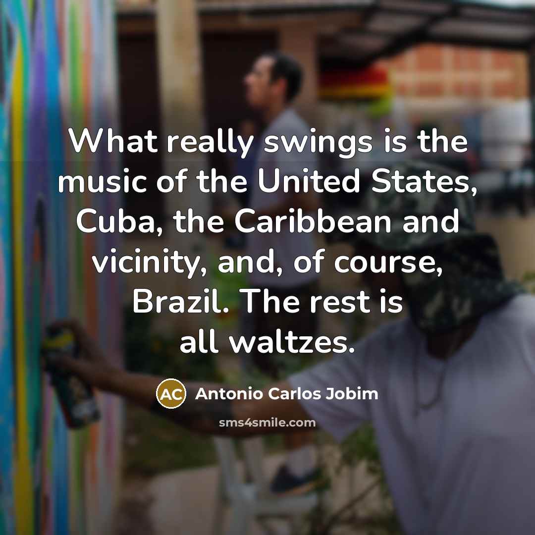 “What really swings is the music of the United States,…” quote by Antonio Carlos Jobim