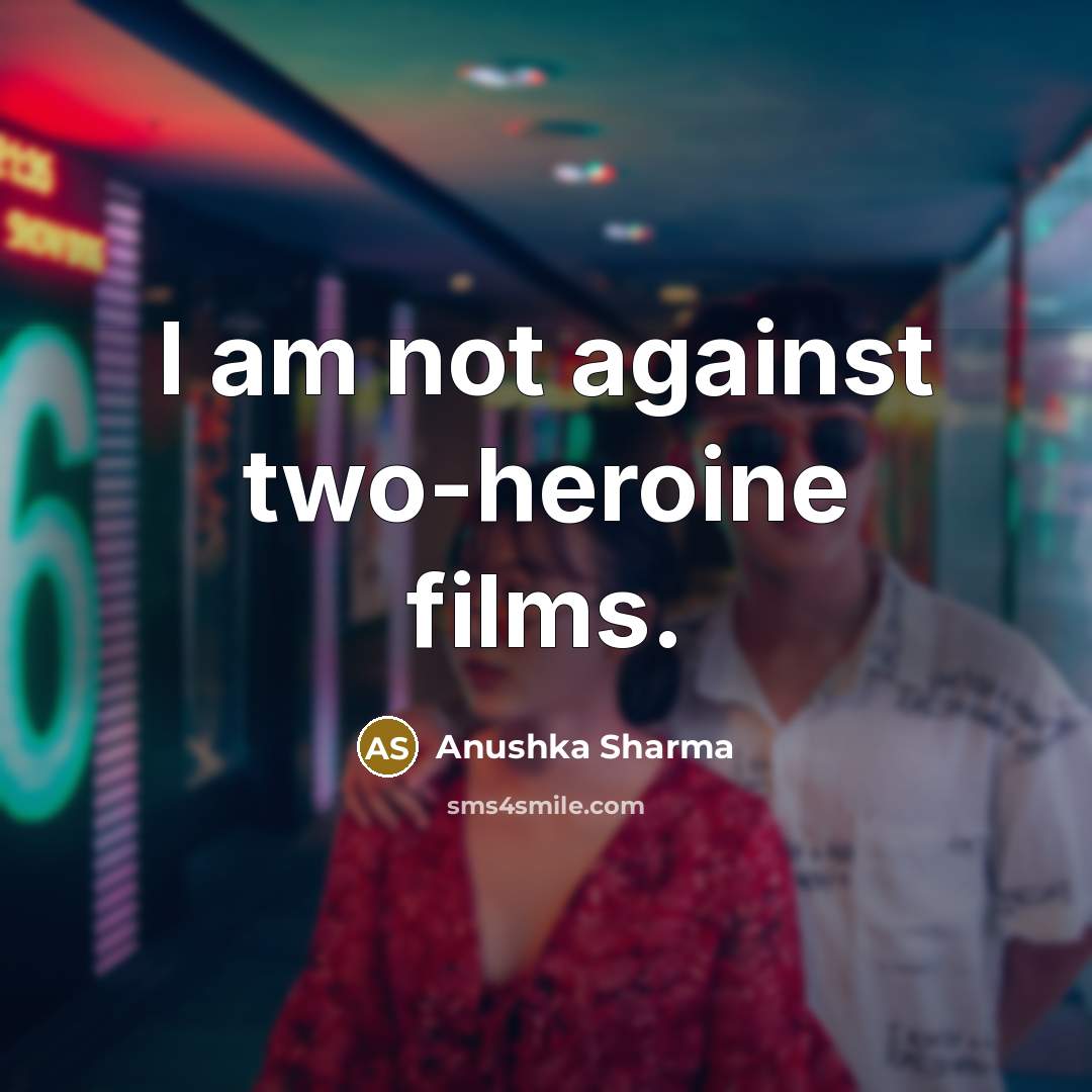 “I am not against two-heroine films.…” quote by Anushka Sharma