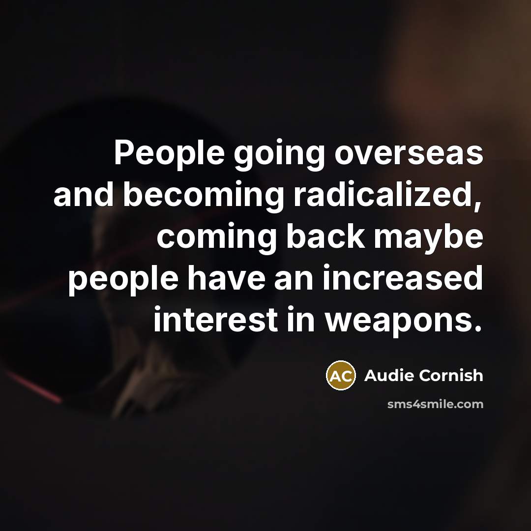 “People going overseas and becoming radicalized, coming back maybe people…” quote by Audie Cornish