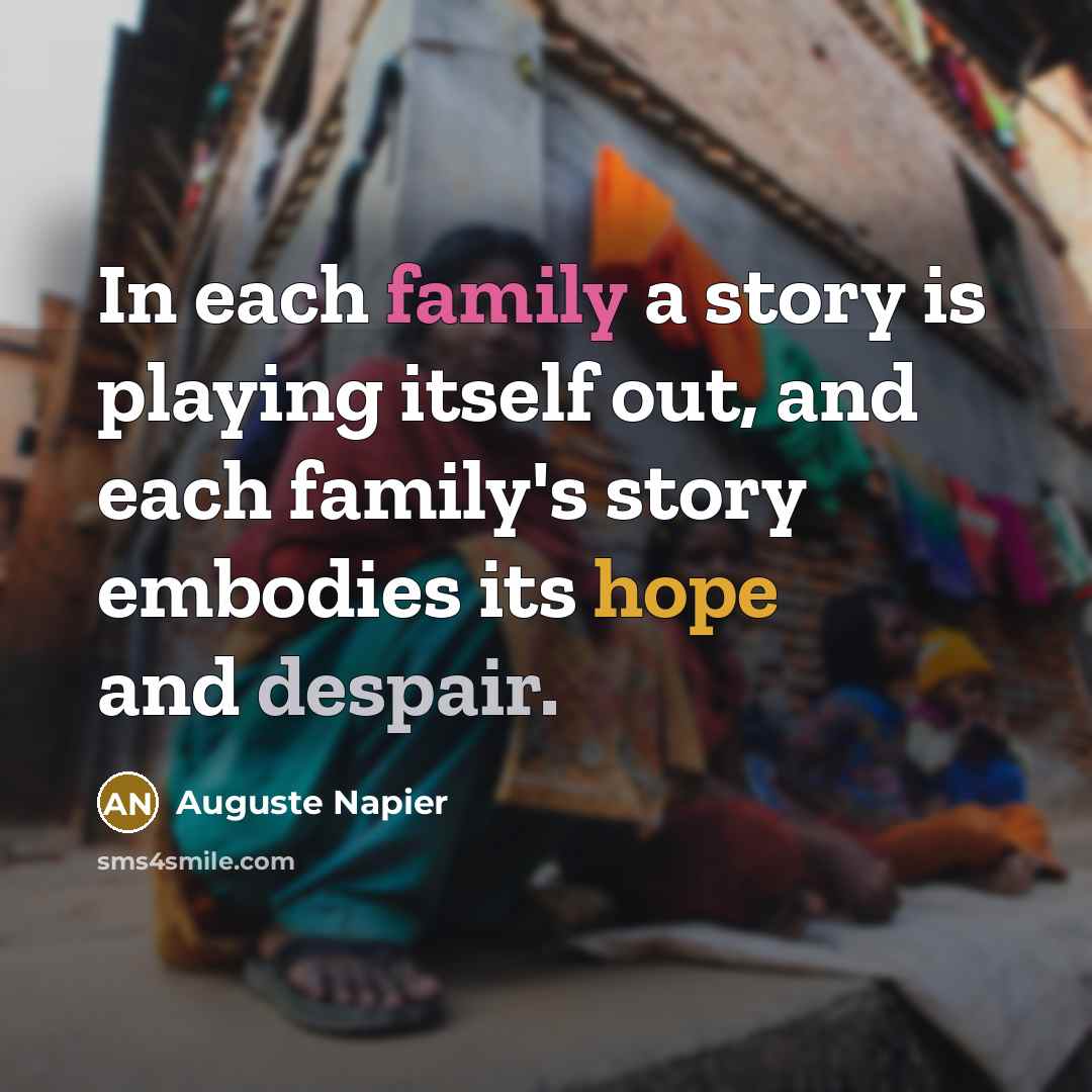 “In each family a story is playing itself out, and each family's story embodies its hope and despair.” quote by Auguste Napier