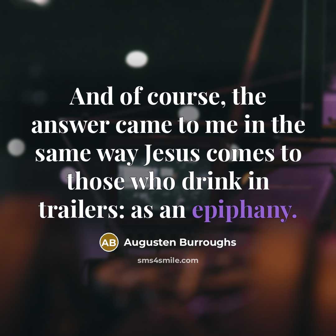 “And of course, the answer came to me in the…” quote by Augusten Burroughs