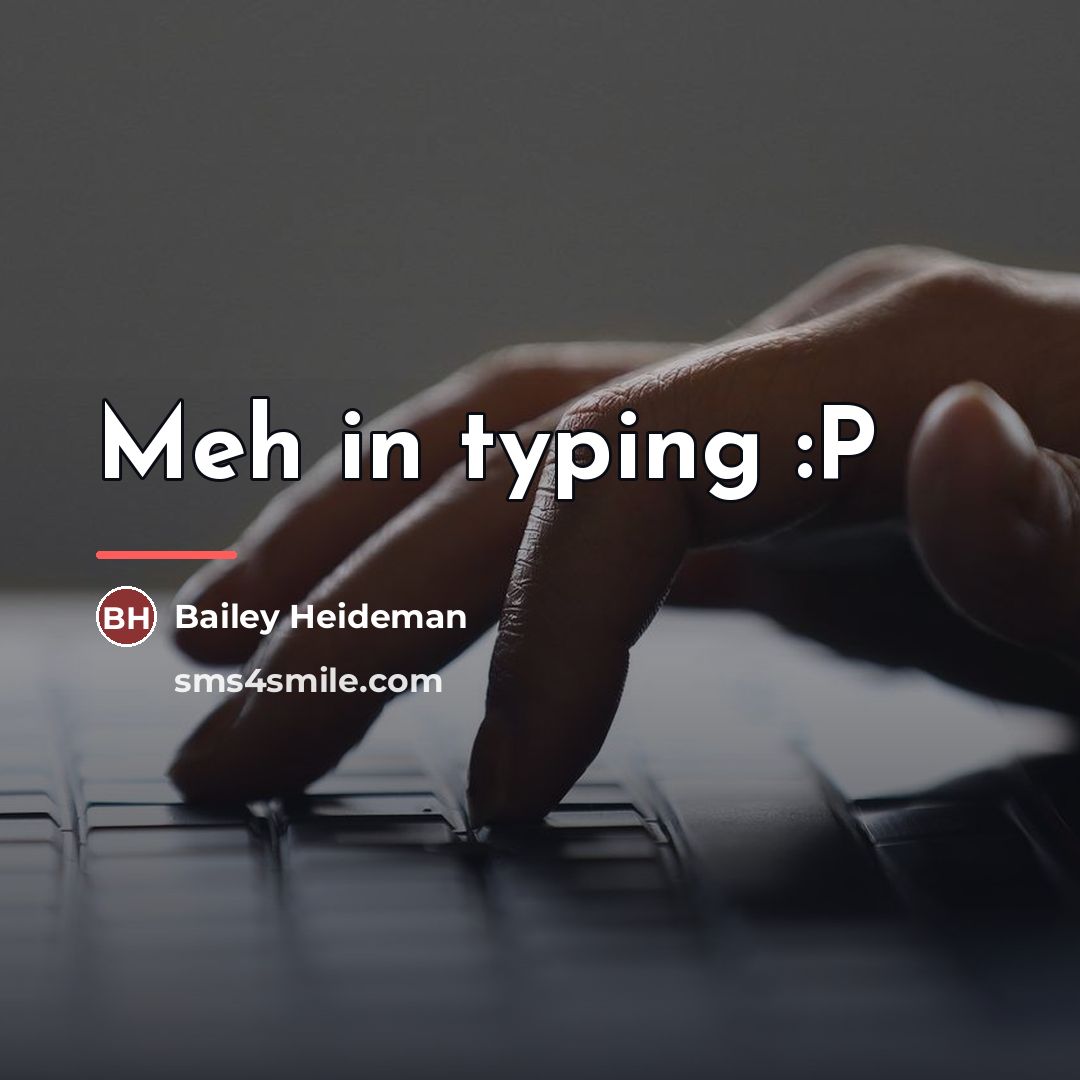 “Meh in typing :P…” quote by Bailey Heideman