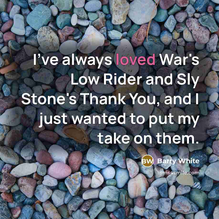 “I've always loved War's Low Rider and Sly Stone's Thank…” quote by Barry White