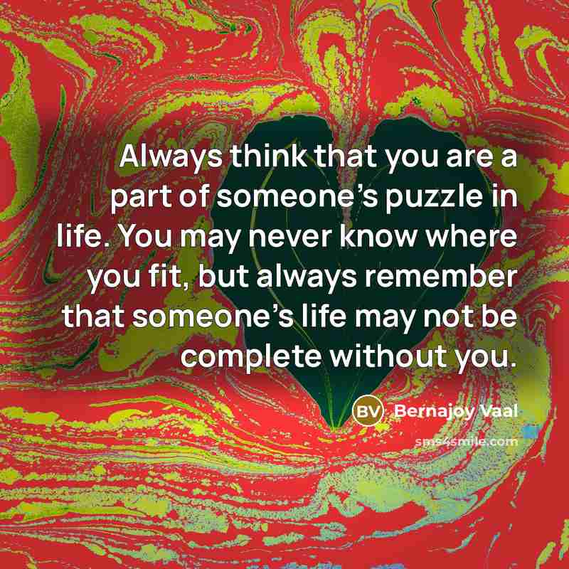 “Always think that you are a part of someone's puzzle…” quote by Bernajoy Vaal