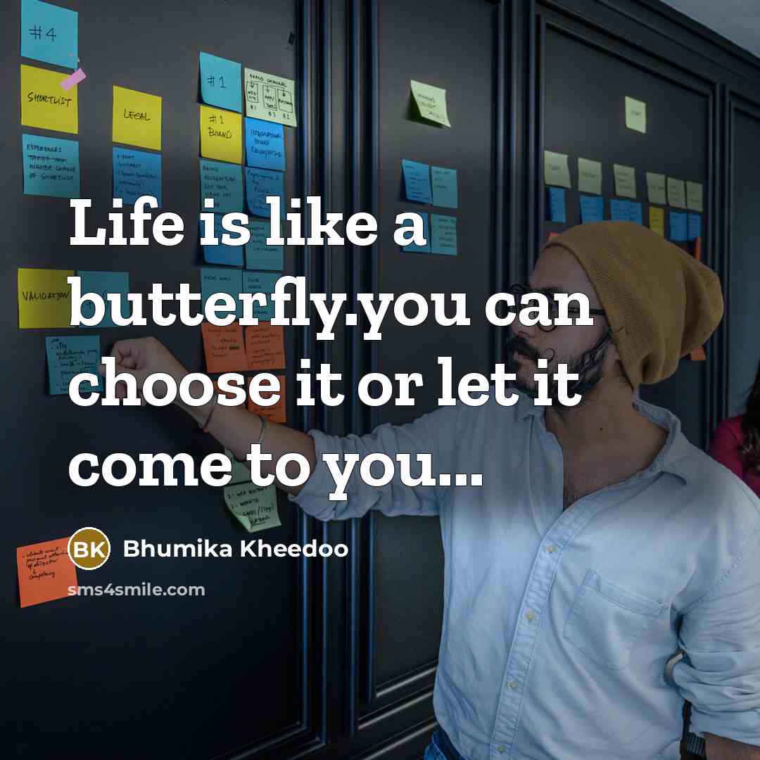 “Life is like a butterfly.you can choose it or let it come to you...” quote by Bhumika Kheedoo