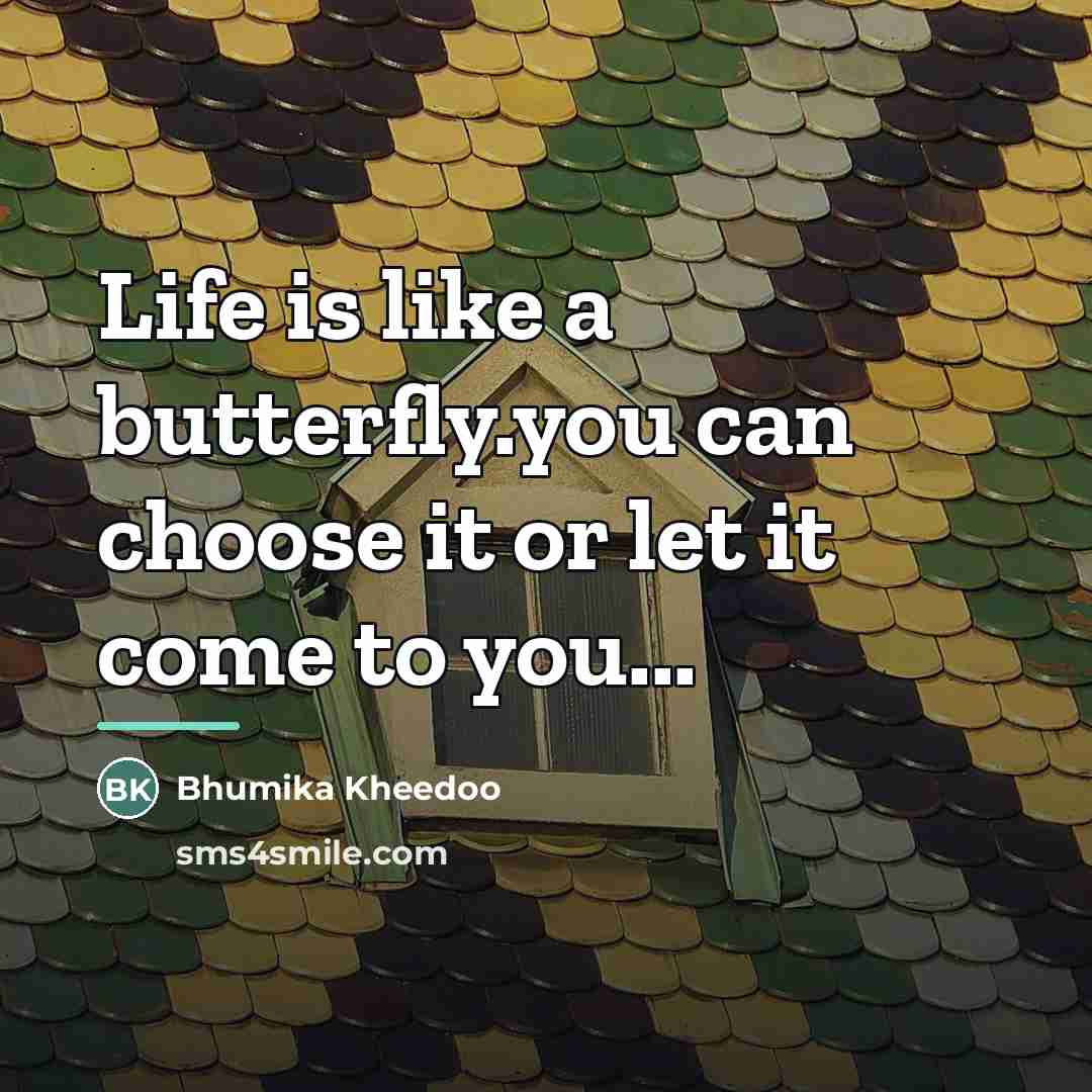 “Life is like a butterfly.you can choose it or let…” quote by Bhumika Kheedoo