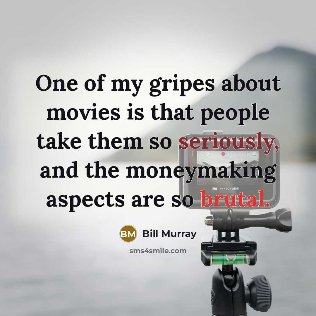 “One of my gripes about movies is that people take…” quote by Bill Murray