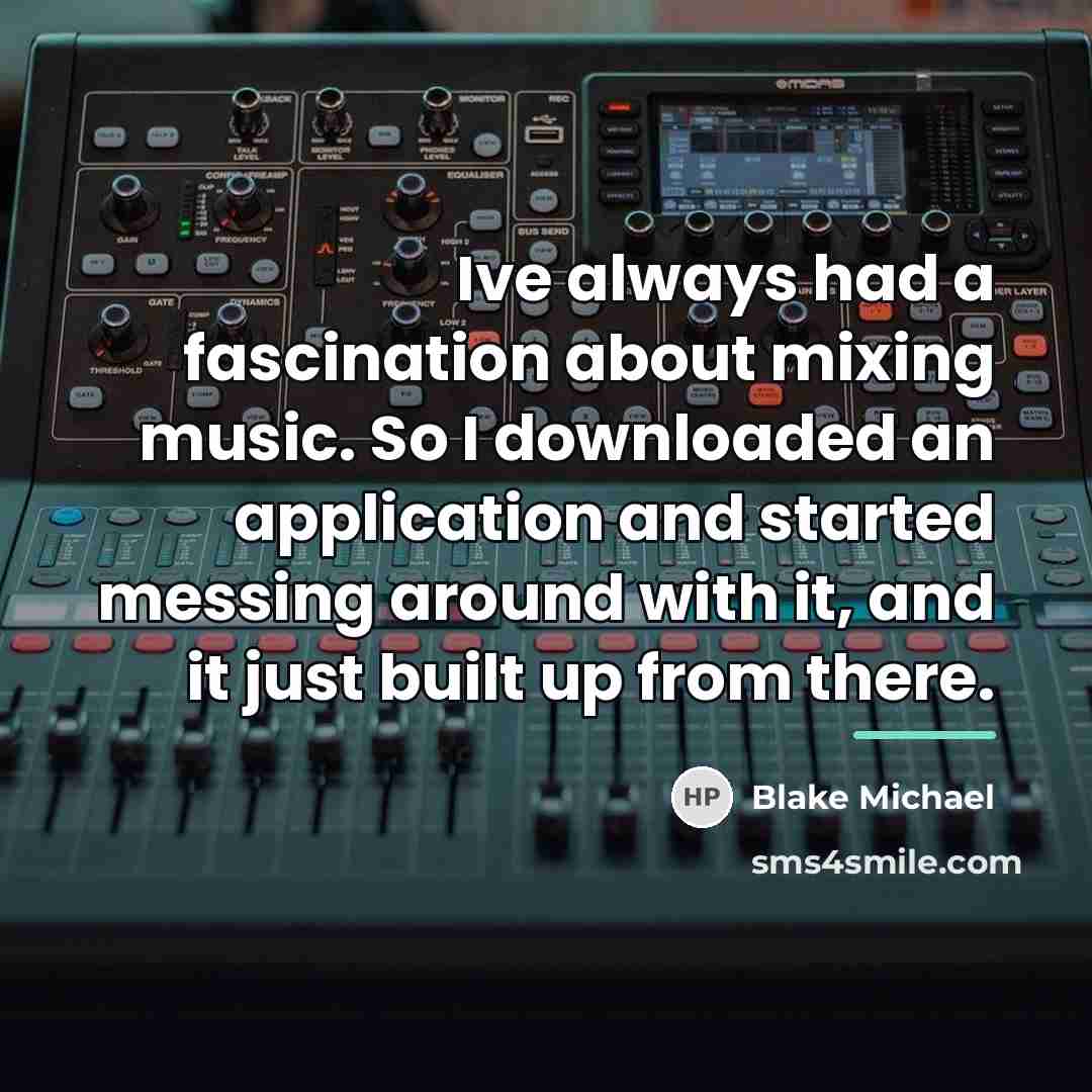 “Ive always had a fascination about mixing music. So I…” quote by Blake Michael