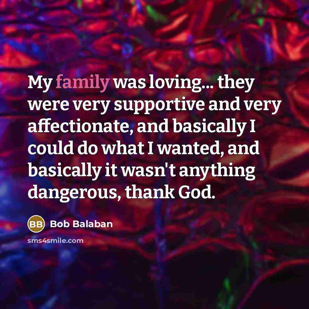 “My family was loving... they were very supportive and very…” quote by Bob Balaban