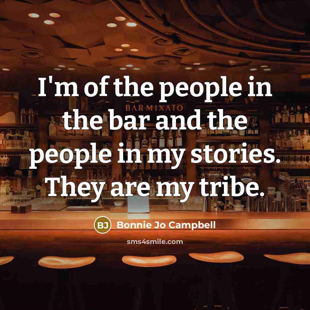 “I'm of the people in the bar and the people…” quote by Bonnie Jo Campbell