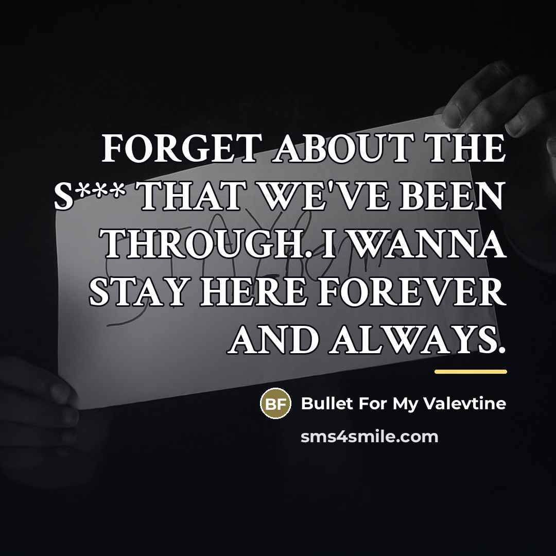 “FORGET ABOUT THE S*** THAT WE'VE BEEN THROUGH. I WANNA…” quote by Bullet For My Valevtine