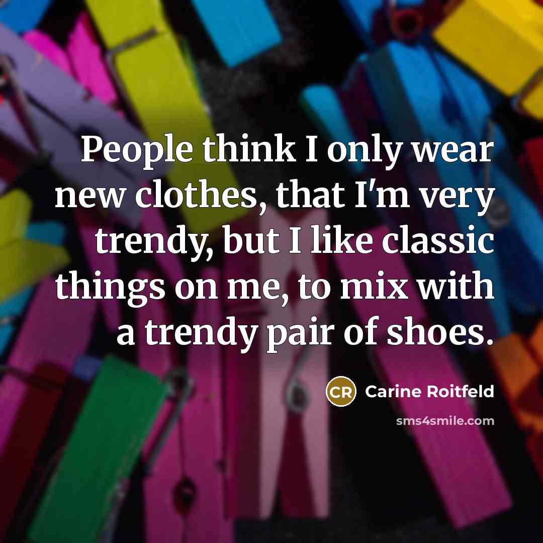 “People think I only wear new clothes, that I'm very…” quote by Carine Roitfeld