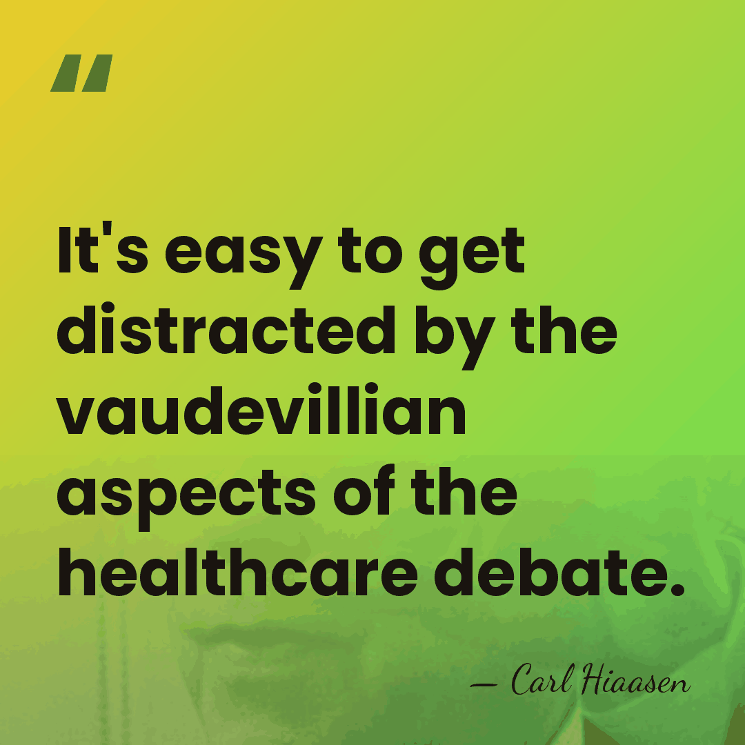 It's easy to get distracted by the vaudevillian aspects of the healthcare&hellip; - Carl Hiaasen