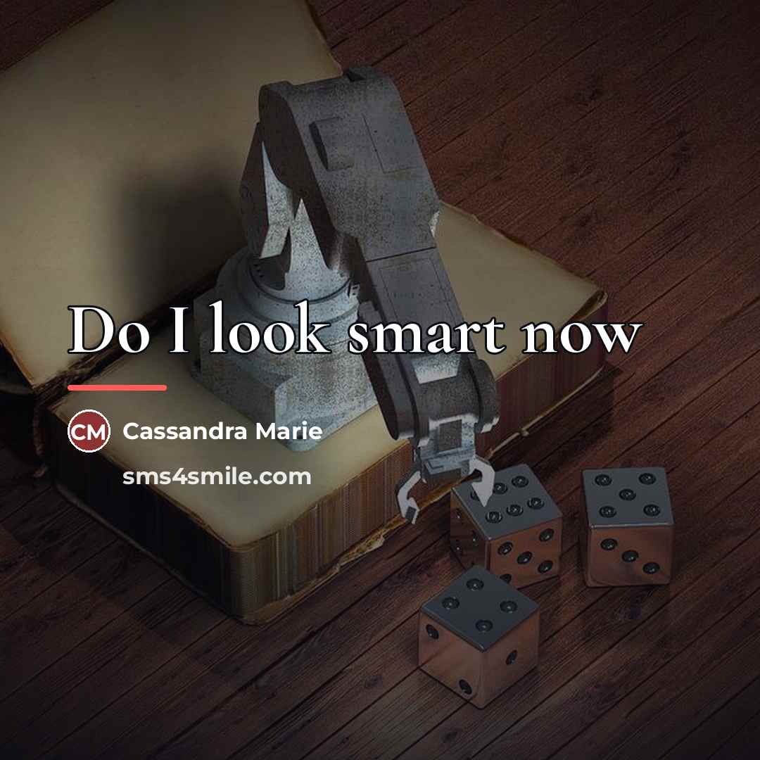 “Do I look smart now…” quote by Cassandra Marie