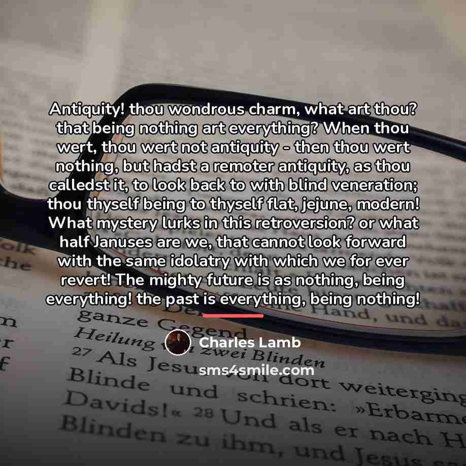 “Antiquity! thou wondrous charm, what art thou? that being nothing…” quote by Charles Lamb