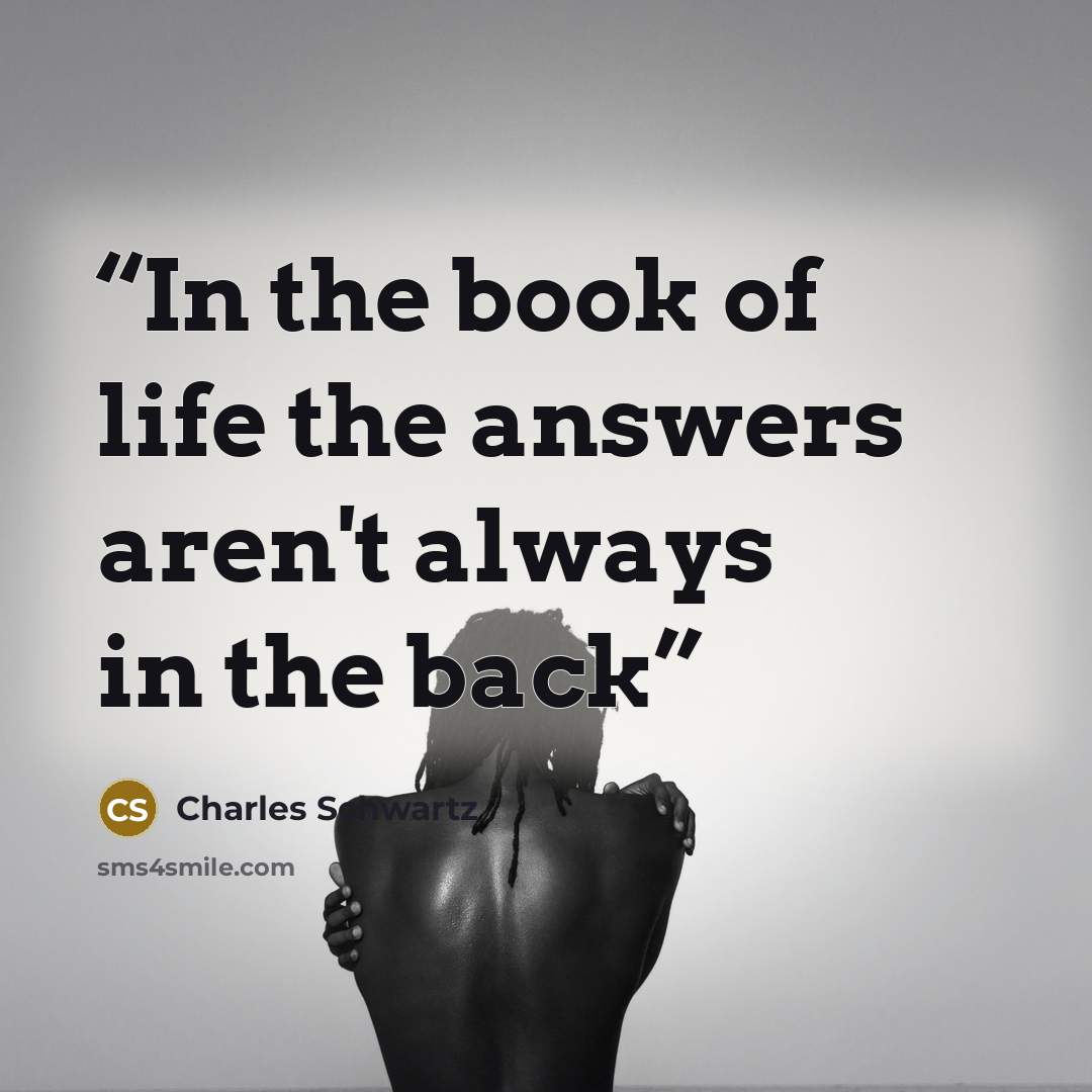 “In the book of life the answers aren't always in the back” quote by Charles Schwartz
