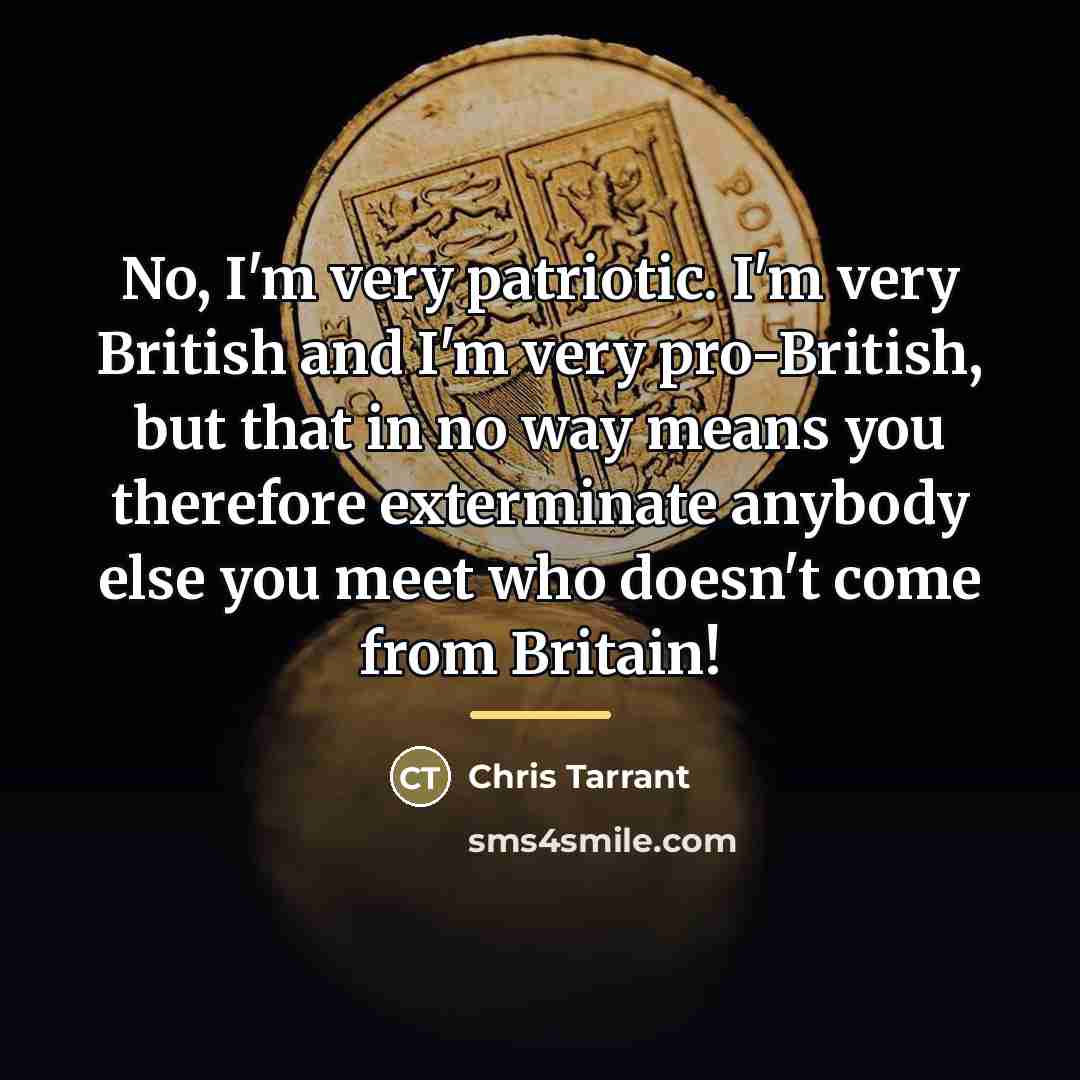 “No, I'm very patriotic. I'm very British and I'm very…” quote by Chris Tarrant