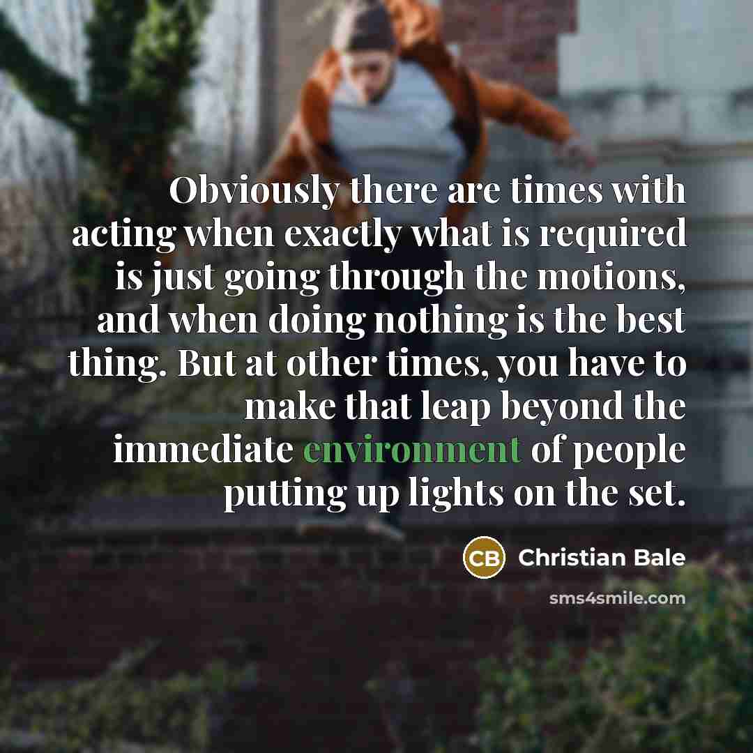 “Obviously there are times with acting when exactly what is…” quote by Christian Bale