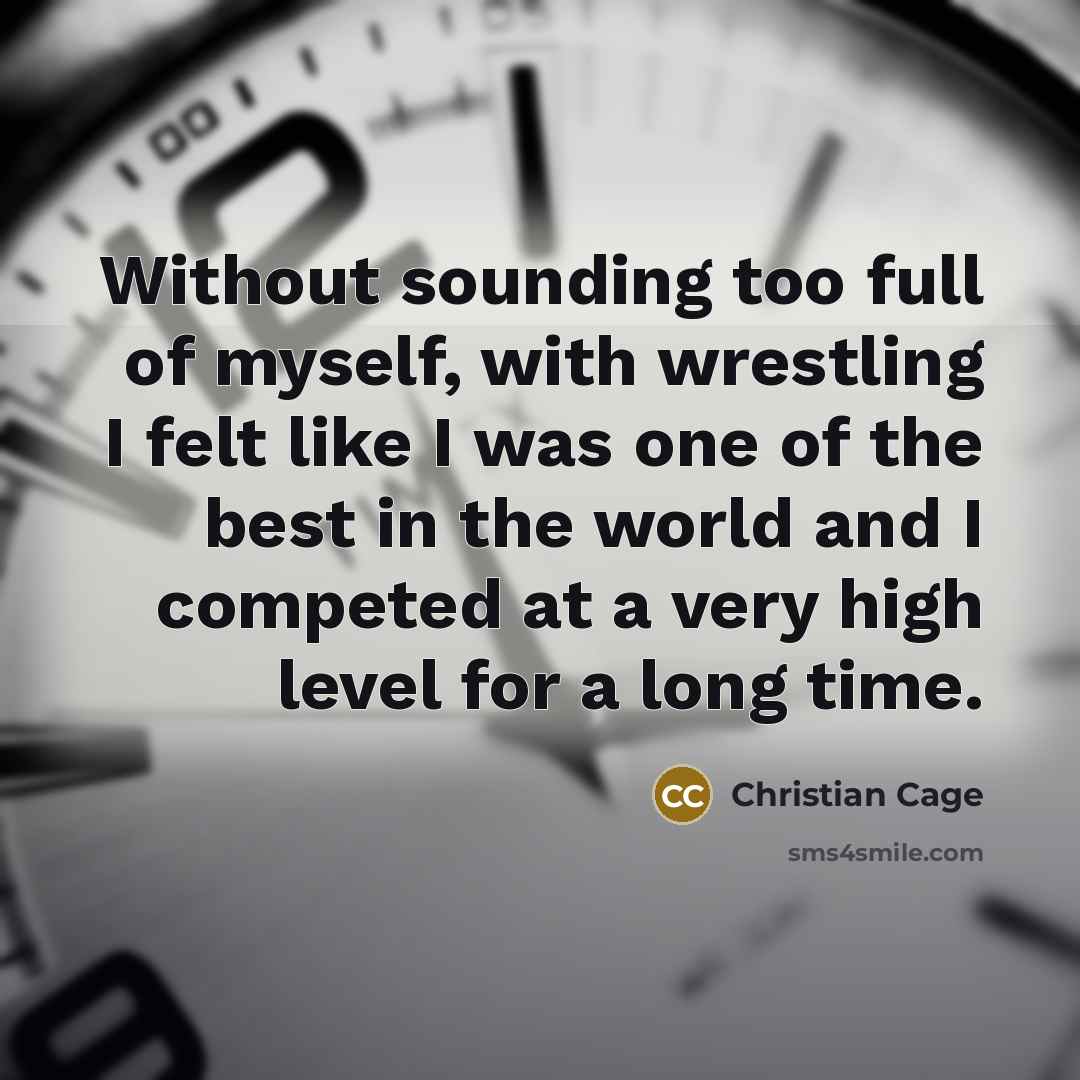 “Without sounding too full of myself, with wrestling I felt…” quote by Christian Cage