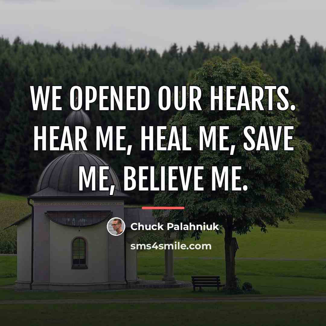 “We opened our hearts. Hear me, heal me, save me,…” quote by Chuck Palahniuk